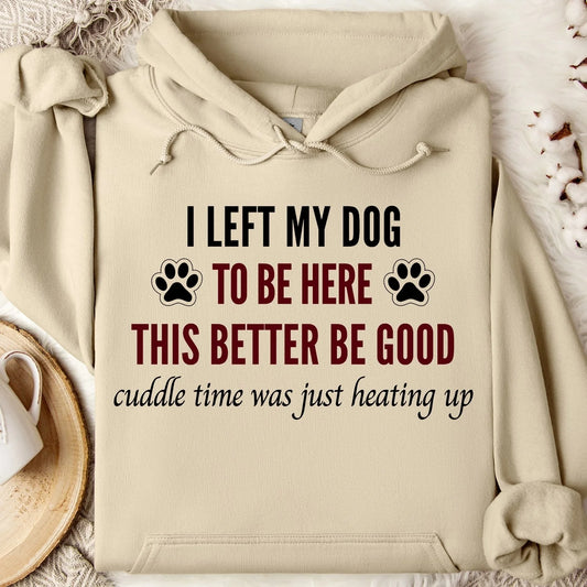 I Left My Dog to Be Here – This Better Be Good Dog Lover Shirt