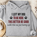 I Left My Dog to Be Here – This Better Be Good Dog Lover Shirt