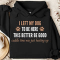 I Left My Dog to Be Here – This Better Be Good Dog Lover Shirt