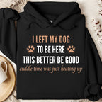 I Left My Dog to Be Here – This Better Be Good Dog Lover Shirt